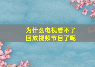 为什么电视看不了回放视频节目了呢