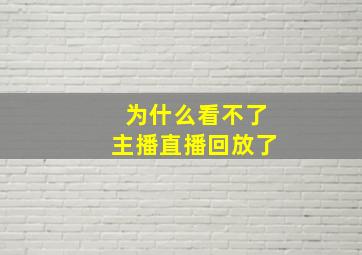 为什么看不了主播直播回放了