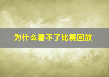 为什么看不了比赛回放