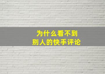 为什么看不到别人的快手评论