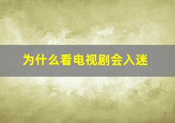 为什么看电视剧会入迷