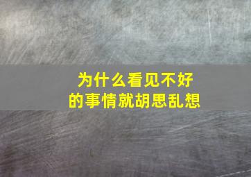 为什么看见不好的事情就胡思乱想