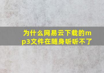 为什么网易云下载的mp3文件在随身听听不了