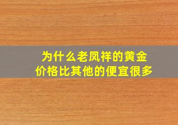 为什么老凤祥的黄金价格比其他的便宜很多