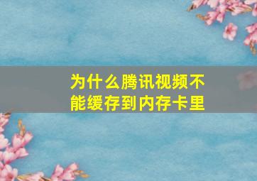 为什么腾讯视频不能缓存到内存卡里