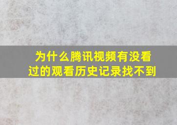 为什么腾讯视频有没看过的观看历史记录找不到