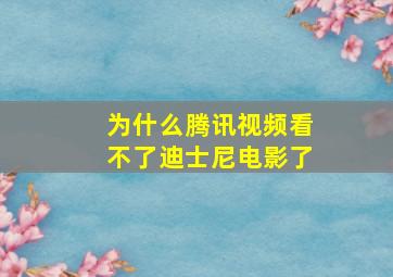 为什么腾讯视频看不了迪士尼电影了