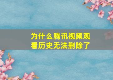 为什么腾讯视频观看历史无法删除了