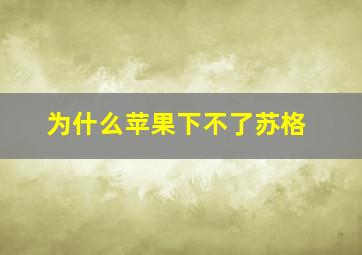 为什么苹果下不了苏格