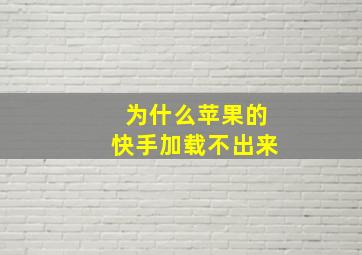 为什么苹果的快手加载不出来