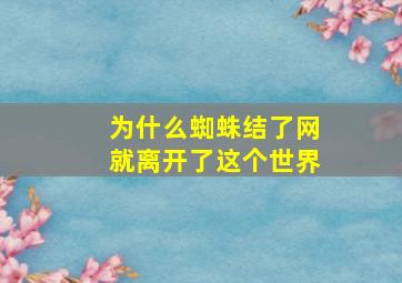 为什么蜘蛛结了网就离开了这个世界