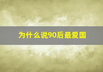 为什么说90后最爱国