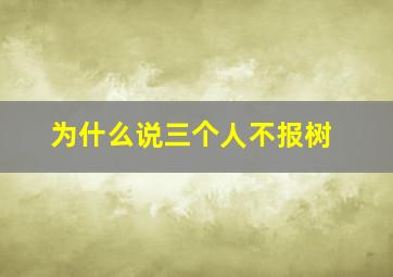 为什么说三个人不报树