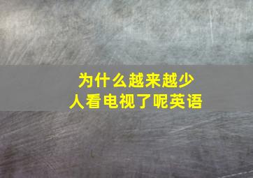 为什么越来越少人看电视了呢英语