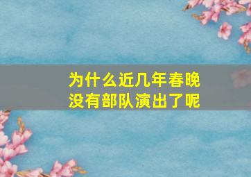 为什么近几年春晚没有部队演出了呢