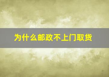 为什么邮政不上门取货