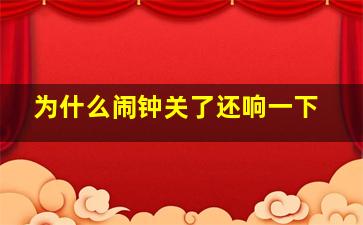 为什么闹钟关了还响一下