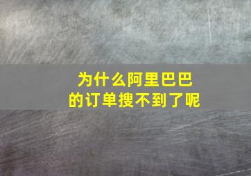 为什么阿里巴巴的订单搜不到了呢