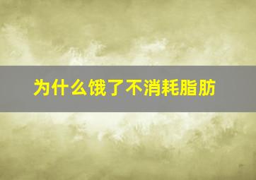 为什么饿了不消耗脂肪