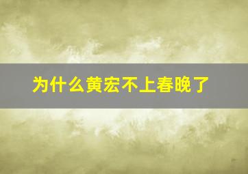 为什么黄宏不上春晚了