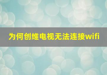 为何创维电视无法连接wifi