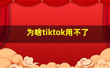 为啥tiktok用不了