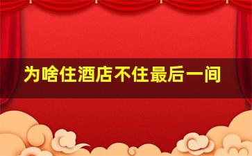 为啥住酒店不住最后一间