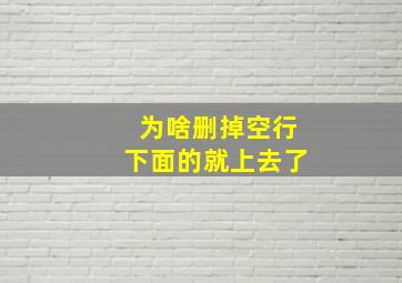 为啥删掉空行下面的就上去了