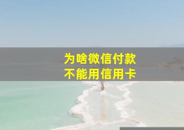 为啥微信付款不能用信用卡