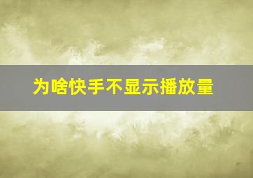 为啥快手不显示播放量