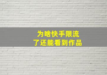 为啥快手限流了还能看到作品