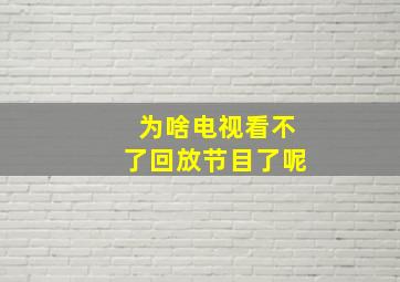 为啥电视看不了回放节目了呢