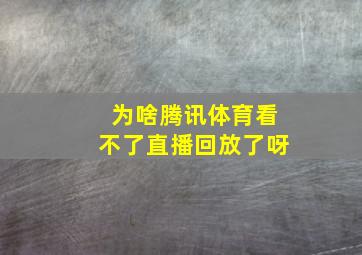 为啥腾讯体育看不了直播回放了呀