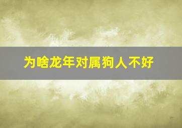 为啥龙年对属狗人不好