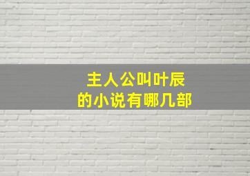 主人公叫叶辰的小说有哪几部