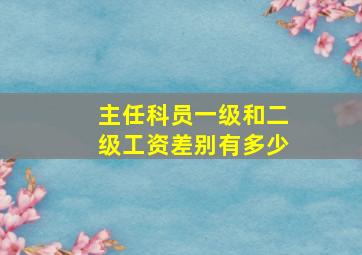 主任科员一级和二级工资差别有多少