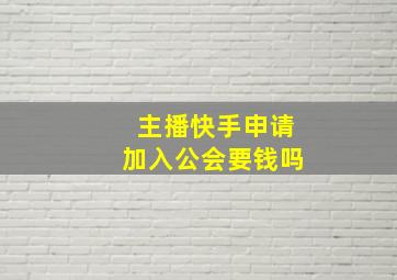 主播快手申请加入公会要钱吗