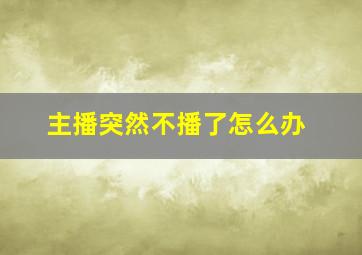 主播突然不播了怎么办