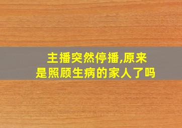 主播突然停播,原来是照顾生病的家人了吗