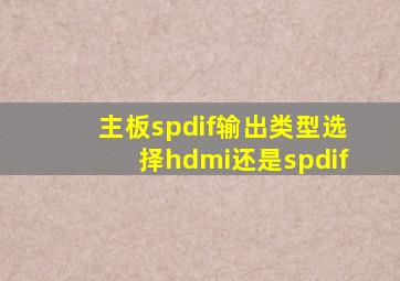 主板spdif输出类型选择hdmi还是spdif