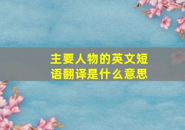 主要人物的英文短语翻译是什么意思