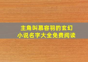 主角叫慕容羽的玄幻小说名字大全免费阅读