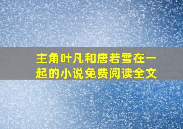 主角叶凡和唐若雪在一起的小说免费阅读全文