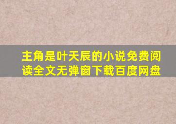 主角是叶天辰的小说免费阅读全文无弹窗下载百度网盘