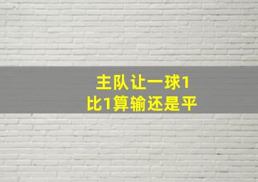 主队让一球1比1算输还是平