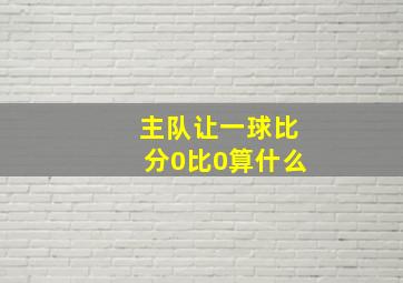 主队让一球比分0比0算什么