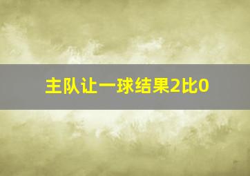 主队让一球结果2比0