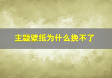 主题壁纸为什么换不了