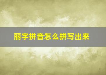 丽字拼音怎么拼写出来