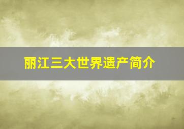 丽江三大世界遗产简介